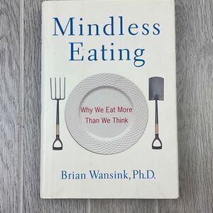 Mindless Eating: Why We Eat More Than We Think by Brian Wansink